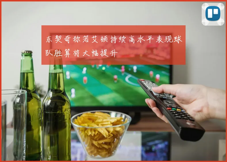 东契奇称若艾顿持续高水平表现球队胜算将大幅提升