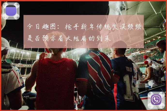 今日趣图：枪手新年传统失误频频是否预示着大结局的到来